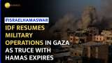 Israel Palestine War Update: Israel Resumes Fight Against Hamas As Truce Breaks Down