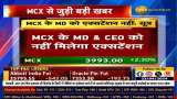 ZBiz Exclusive: MD &amp; CEO of MCX will not get extension, says Sources