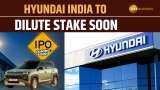 Hyundai India to Dilute Stake Soon