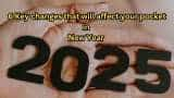 New Year 2025: 6 Key changes that may affect your finances and planning