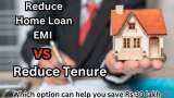 Reduce Home Loan EMI vs Reduce Tenure: Which option can help you save Rs 30 lakh &amp; 5 years on Rs 65 lakh loan