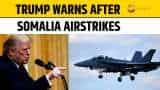 ‘Will Find You, Kill You!’ Trump as US airstrikes reportedly kill several terrorists in Somalia ‘Will Find You, Kill You!’ Trump as US airstrikes reportedly kill several terrorists in Somalia