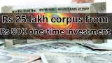 Power of Rs 50,000 One-time Investment: In how many years, Rs 50,000 lump sum amount can grow to Rs 5 lakh, Rs 15 lakh, and Rs 25 lakh; see calculations