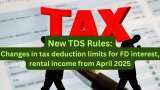 New TDS Rules: Changes in tax deduction limits for FD interest, dividend &amp; rental income from April 2025; here&#039;s how you can benefitf