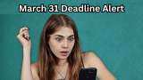March 31 Deadline Alert: 7 essential tasks for taxpayers and investors to complete before time runs out