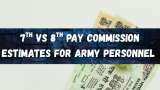 8th CPC vs 7th CPC Pay Projections for Army Personnel: See NCO, JCO, Major, Colonel, Brigadier &amp; other rank revised basic pay estimates at 2.28 fitment factor