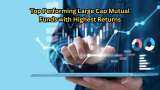 Top-performing Large Cap Mutual Funds with Highest Returns: Rs 3.5 lakh investment in No. 1 fund has grown to Rs 11.61 lakh in just 5 years