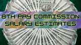 8th Pay Commission Revised Salary Estimates: Are you Grade Pay 2400, 4200, 4800, 7600, 8700 employee? How your salary, HRA, TA, NPS, CGHS may be revised at 1.92, 2.57 fitment factors