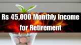 Rs 45K/Month Income at Retirement: Are you 40 years old and want to retire with Rs 45,000/month income and 6% yearly rise? Know how much you need to invest today