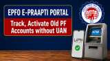 EPFO E-PRAAPTI portal: track, activate old PF accounts without UAN