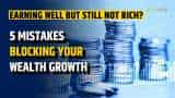 Earning Well but Not Getting Rich? 5 Key Mistakes That Stop Wealth Creation