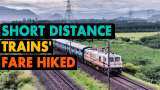 Railways hiked fare for short distance trains; wondering why? Here's the reason Railways hiked fare for short distance trains; wondering why? Here's the reason