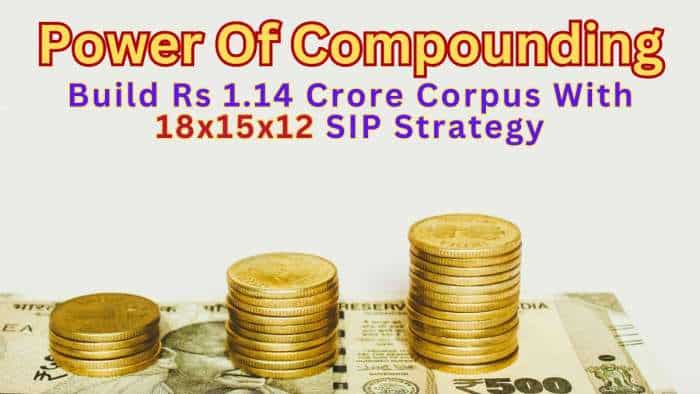 Power of 18x15x12 SIP Strategy: Know in how many years you can build Rs 1.14 crore corpus by investing Rs 15,000 monthly | See calculations