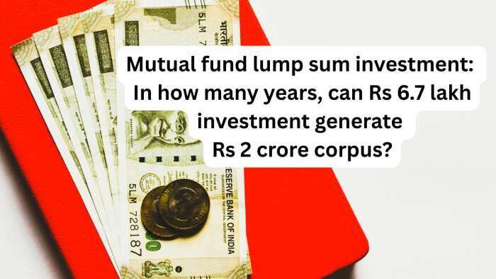 In how many years, can Rs 6,70,000 mutual fund lump sum investment generate over Rs 1,00,00,000 and Rs 2,00,00,000 corpuses? Check calculations