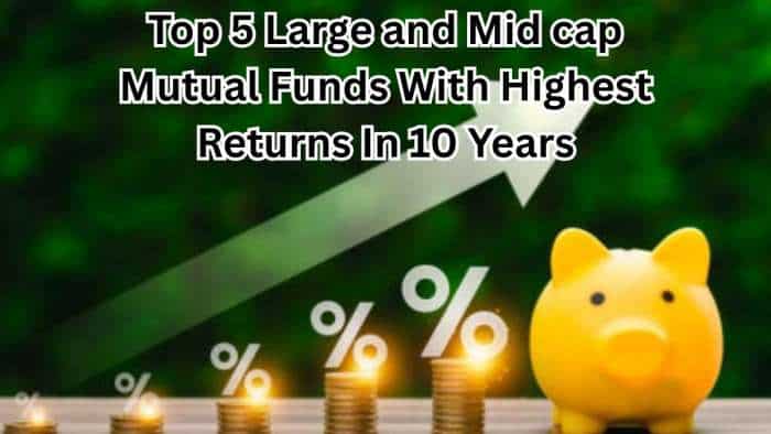 Top 5 Large and Mid Cap Mutual Funds With Highest SIP Returns In 10 Years: Rs 25,000 monthly SIP has grown to Rs 81.99 lakh in No. 1 fund