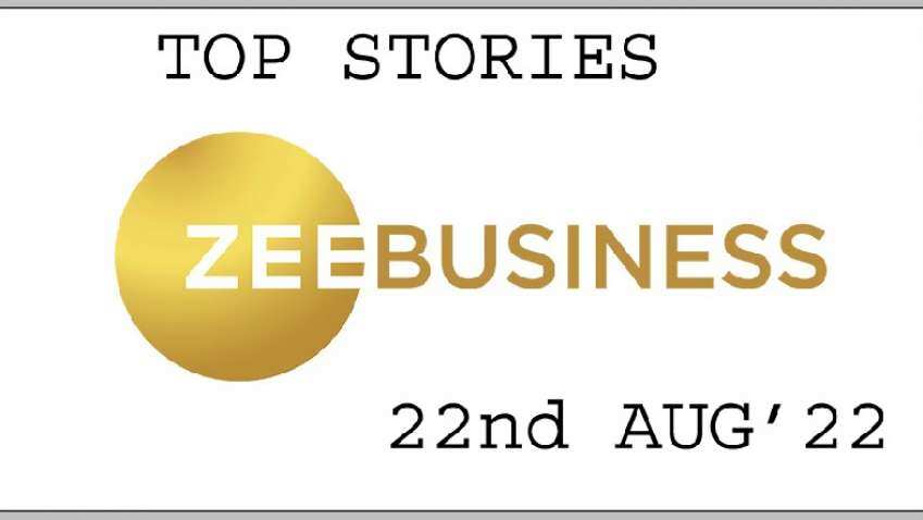 Zee Business Top Picks 23rd Aug’22: Top Stories This Evening – All you need to know
