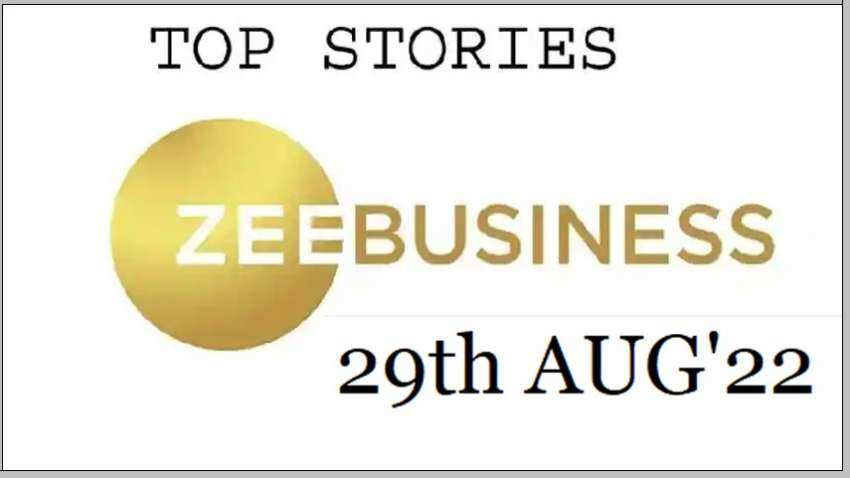 Zee Business Top Picks 29th Aug&#039;22: Top Stories This Evening - All you need to know