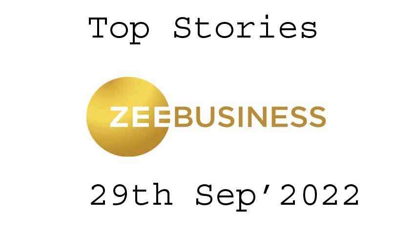 Zee Business Top Picks 29th Sep&#039;22: Top Stories This Evening - All you need to know