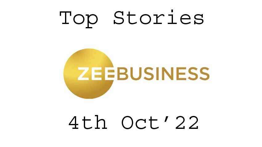 Zee Business Top Picks 4th Oct&#039;22: Top Stories This Evening - All you need to know