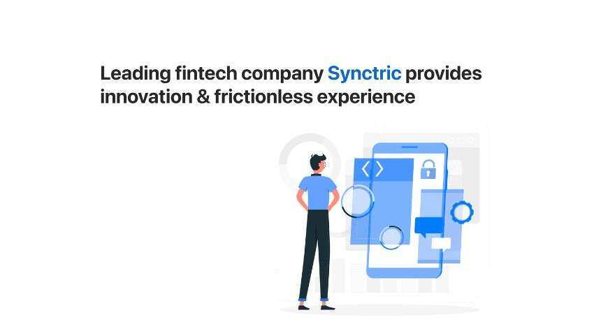 Leading fintech company Synctric provides innovation &amp; frictionless experience